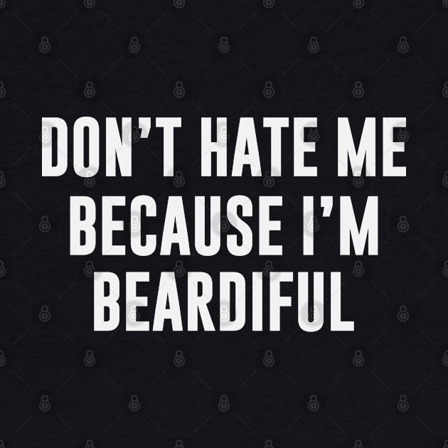 Don't Hate Me Because I'm Beardiful by Chelseaforluke